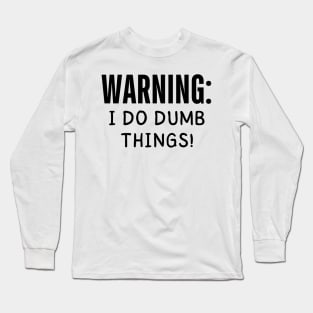 warning i do dumb things Long Sleeve T-Shirt